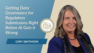 Getting Data Governance for Regulatory Submissions Right Before AI Gets it Wrong with Cary Smithson