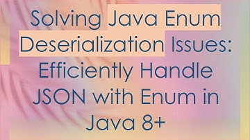 Solving Java Enum Deserialization Issues: Efficiently Handle JSON with Enum in Java 8+