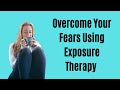Exposure Therapy: How to Overcome Your Fear Using Exposure Therapy at Home