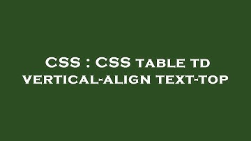 CSS : CSS table td vertical-align text-top