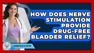 How Does Nerve Stimulation Provide Drug-free Bladder Relief - Bladder Health Support
