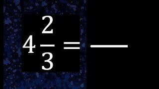 4 2/3 a fraccion impropia, convertir fracciones mixtas a impropia , 4 and 2/3 as a improper fraction