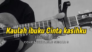 KAULAH IBUKU CINTA KASIHKU - Haddad Alwi Cover ukulele senar 3 by pinnn_aja