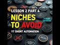 Lesson 2 Part 4 Niches to Avoid YT short Automation