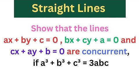 If ax+by+c=0, bx+cy+a=0 & cx+ay+b=0 are concurrent if a³+b³+c³ = 3abc @EAG