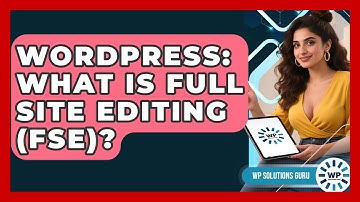 WordPress: What Is Full Site Editing (FSE)? - WP Solutions Guru