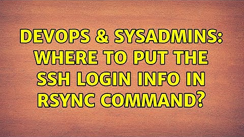 DevOps & SysAdmins: Where to put the SSH login info in rsync command? (2 Solutions!!)