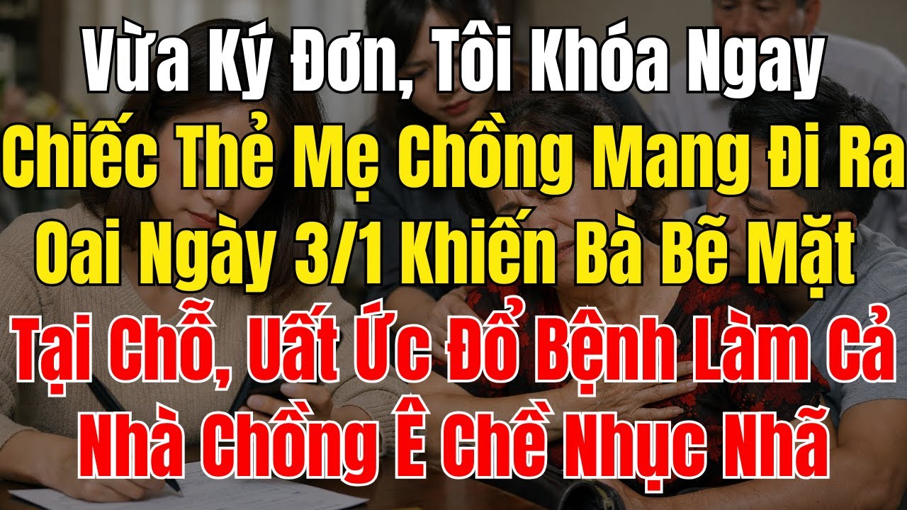 Vừa Ký Đơn, Tôi Khóa Ngay Chiếc Thẻ Mẹ Chồng Mang Đi Ra Oai Ngày 31 Khiến Bà Bẽ Mặt Tại Chỗ, Uất Ức