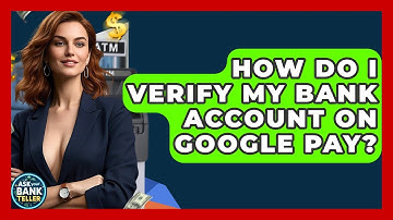 How Do I Verify My Bank Account On Google Pay? - Ask Your Bank Teller