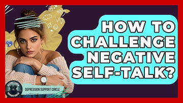 How To Challenge Negative Self-talk? - Depression Support Circle