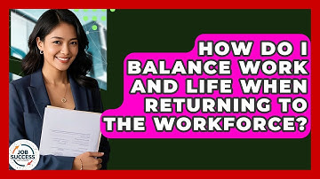 How Do I Balance Work And Life When Returning To The Workforce? - Job Success Network