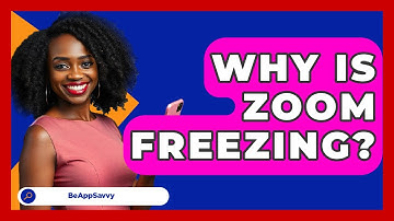 Why Is Zoom Freezing? - Be App Savvy