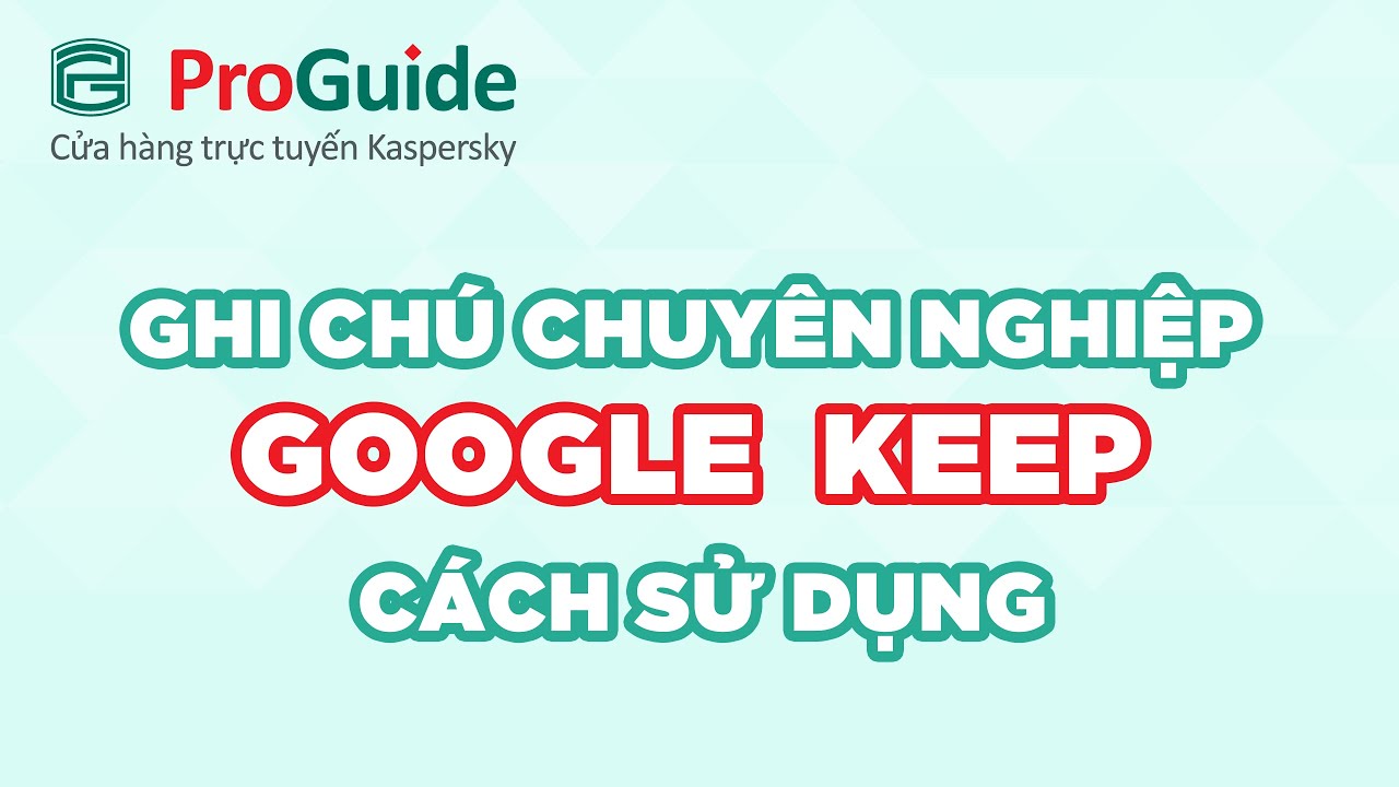 Ghi note chuyên nghiệp với Google Keep - Hướng dẫn sử dụng