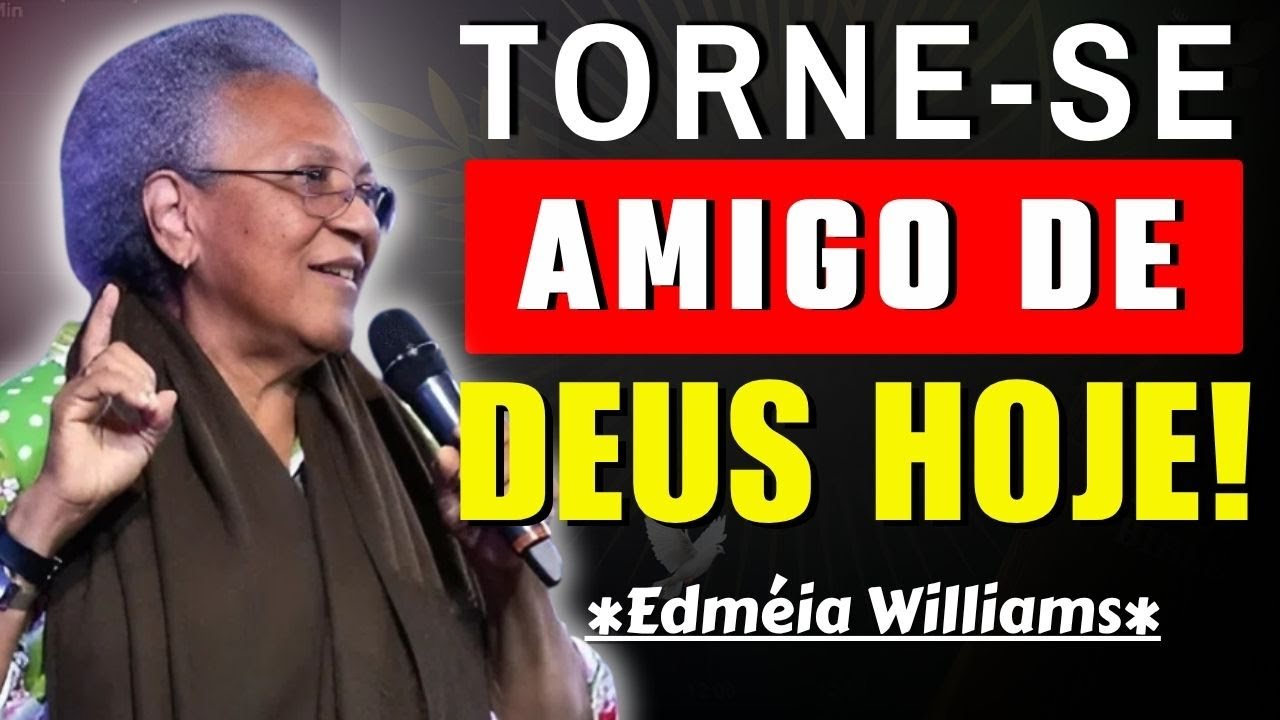 DEUS ESTÁ TE CHAMANDO À AMIZADE VERDADEIRA! 🔥 | EDMÉIA WILLIAMS