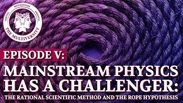 Mainstream Physics Has a Challenger: The Rational Scientific Method and the Rope Hypothesis