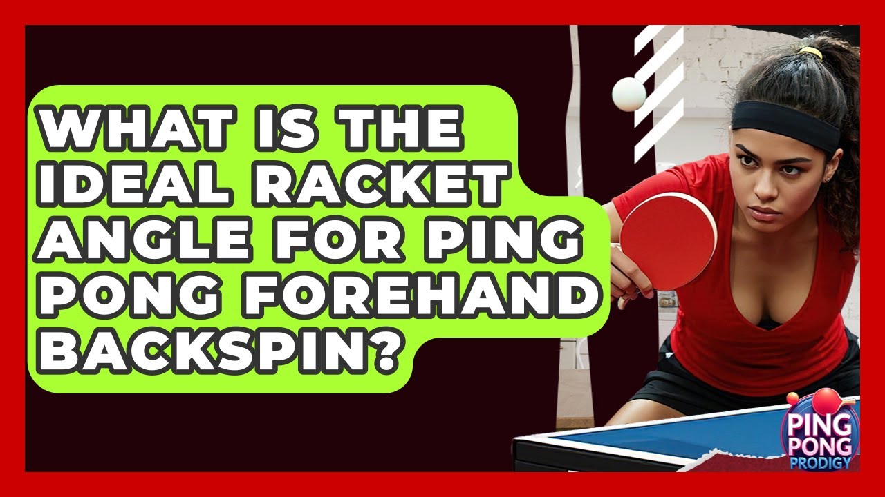 What Is The Ideal Racket Angle For Ping Pong Forehand Backspin? - Ping Pong Prodigy