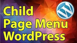 Wordpress Development Tutorial: Child Page Menu (Parent & Subpages)