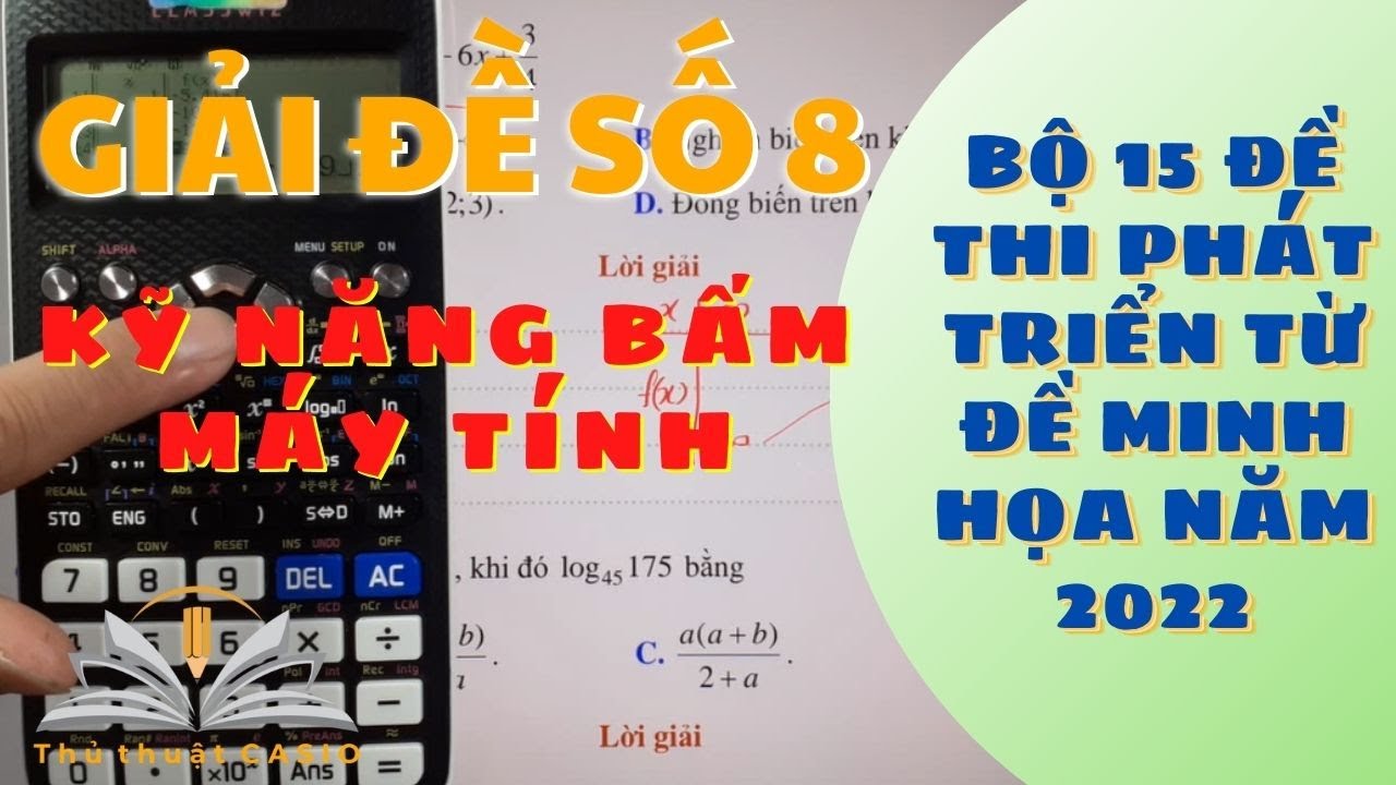 LUYỆN ĐỀ SỐ 8/ Bộ 15 đề thi phát triển từ đề minh họa năm 2022/ Hướng dẫn bấm máy