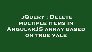 jQuery : Delete multiple items in AngularJS array based on true vale