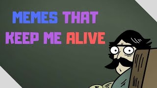Memes That Keep Me Alive