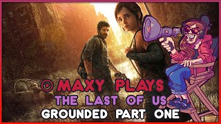Maxy Plays The Last of Us on GROUNDED: Part 1