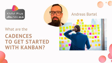 What are the cadences to get started with Kanban? KMM Plus Talks: Andreas Bartel