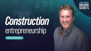 Professional Builders Secrets Episode 112: Construction Entrepreneurship With Steve Kreitzberg