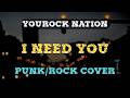 YOUROCK NATION - I NEED YOU (ROCK COVER)