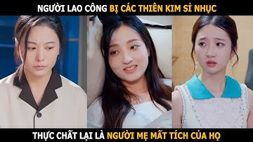 Người lao công bị các thiên kim nhà giàu sỉ nhục, thực chất lại là người mẹ mất tích của họ