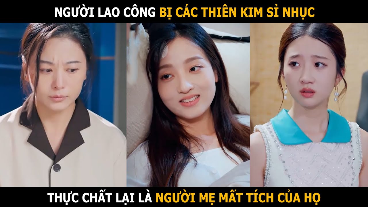 Người lao công bị các thiên kim nhà giàu sỉ nhục, thực chất lại là người mẹ mất tích của họ