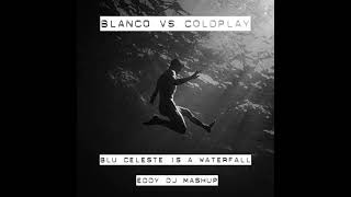 Blanco vs Coldplay   Blu Celeste Is A Waterfall Eddy Dj MAshUp