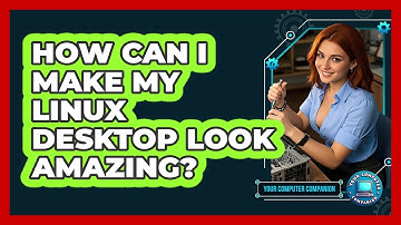 How Can I Make My Linux Desktop Look Amazing? - Your Computer Companion