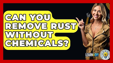 Can You Remove Rust Without Chemicals? - LearnToDIY360.com
