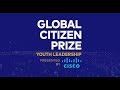 The Global Citizen Prize for Youth Leadership Presented by Cisco