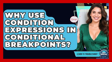 Why Use Condition Expressions In Conditional Breakpoints? - Learn To Troubleshoot