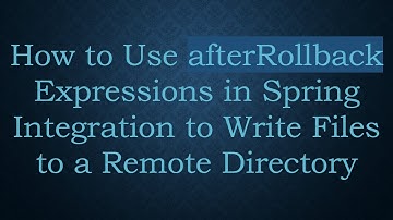 How to Use afterRollback Expressions in Spring Integration to Write Files to a Remote Directory