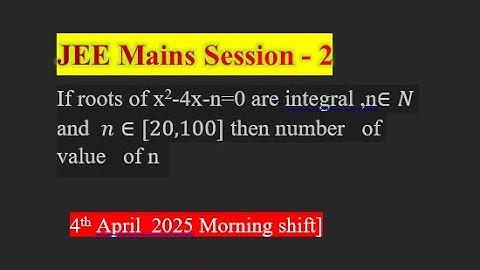 If the root of x²-4x-n=0 are integral ,  n€ N and n€[20,100] then [ 4th April 2025 (JEE main)]
