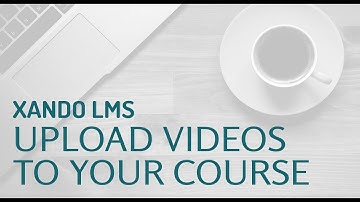 Upload video into Xando LMS online software - it