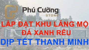 LẮP ĐẶT KHU LĂNG MỘ ĐÁ XANH RÊU DỊP TẾT THANH MINH 2024
