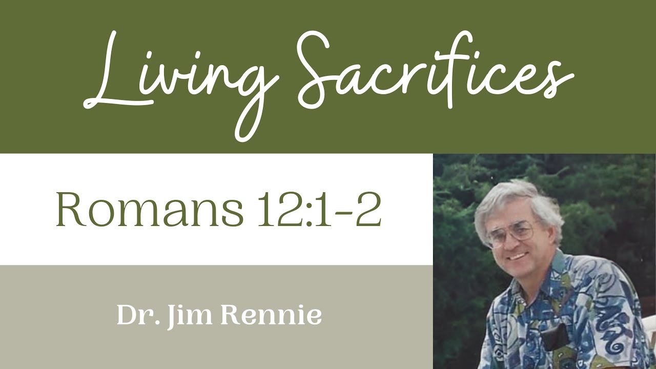 Jim Rennie Dr. Jim Rennie Sermon: Living Sacrifices - Romans 12:1 2 - YouTube