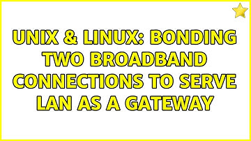 Unix & Linux: Bonding two broadband connections to serve LAN as a gateway (2 Solutions!!)