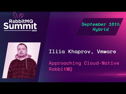 Approaching Cloud-native RabbitMQ | Iliia Khaprov | RabbitMQ Summit 2022