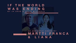 If The World Was Ending (JP Saxe & Julia Michaels Cover) by Martti Franca & Liana