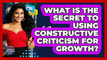 What Is The Secret To Using Constructive Criticism For Growth? - Social Success Club