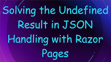 Solving the Undefined Result in JSON Handling with Razor Pages