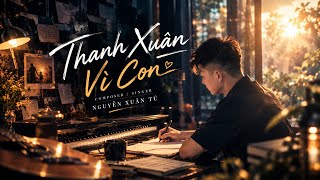 THANH XUÂN VÌ CON - NGUYỄN XUÂN TÚ | OFFICIAL LYRIC VIDEO | Phận người con gái 12 bến nước...