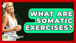 What Are Somatic Exercises - Spiritual Universe Unlocked
