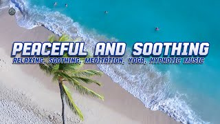 Peaceful and soothing | Relaxing, Soothing, Meditation, Yoga, Hypnotic Music