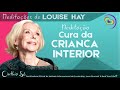 Meditação Cura da Criança Interior | Louise Hay | Cinthia Sá |  Você pode curar sua vida