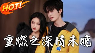 《重燃之深情未晚》第1~70集【高清完结合集】丨#盛世短剧 #短剧 #都市 #逆袭 #搞笑 #系统 #修仙 #爱情 #甜宠 #drama #穿越 #重生 #短劇 #玄幻